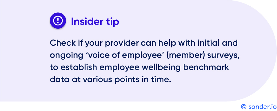 Check if your provider can help with initial and ongoing ‘voice of employee’ (member) surveys.