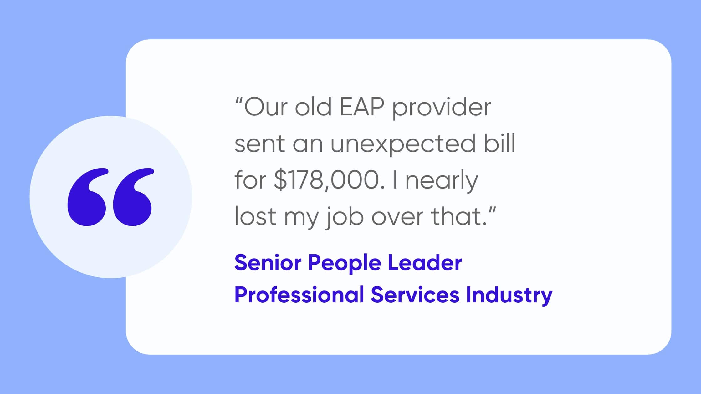 Quote from a Senior People Leader about the high unexpected costs of a traditional EAP provider